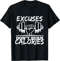 Excuses Don t Burn Calories Funny Gym Fitness Gift T-Shirt Unisex T-Shirt XXXL