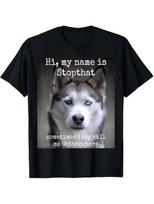 Funny Siberian Husky Dog Owner T-Shirt -  My Name Is Stopthat Sometimes They Cal M