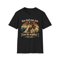You Had One Job Love Thy Neighbor T-shirt | Funny Pro Immigrant Christian Tee M