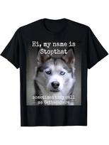 Funny Siberian Husky Dog Owner T-Shirt My Name Is Stopthat Sometimes They Cal XXXL