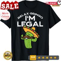 Relax Gringo Im Legal Funny Cinco De Mayo Mexican Unisex T-Shirt XL