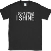 I Dont Sweat I Shine T-Shirt Funny Gym Workout Running Fitness Lifting Tee XXL