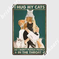 I Hug My Cats So I Don't Punch People In The Throat Funny Gift For Cat Lover Metal Plaque Poster Customized Party 20X30CM