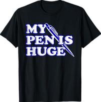 Funny My Pen Is Huge Offensive Sarcastic Humor T-Shirt S