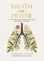 Breath as Prayer: Calm Your Anxiety, Focus Your Mind, and Renew Your Soul (80+ Breath Prayers and Devotional Meditations) - The Perfect Christian Gift for Women
