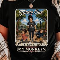 My Circus/Monkeys Shirt | Funny Mom | Tired Mom Graphic Tee 4XL