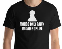 Mongo Only Pawn In Game Of Life - Unisex T-Shirt S