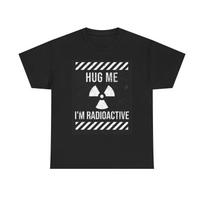 Hug Me Im Radioactive Graphic T Shirt Funny Joke Gift Unisex Heavy Cotton Tee S