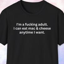 I'm a fucking adult. I can eat mac & cheese anytime I want. Mac and Cheese Lover Gift, Funny Shirt, Gag Gift, Joke Gift, Weird Shirt L