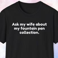 Ask My Wife About My Fountain Pen Collection Shirt, Gift for Pen Collector, Gift for Fountain Pen Lover, Stationery, Stationeries XL