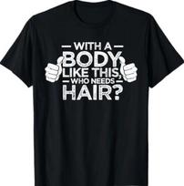 With A Body Like This Who Needs Hair Shirt Bald Men Dad Gift T-Shirt 2XL