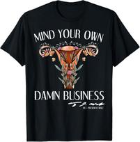 Mind Your Own Damn Business Uterus T-Shirt XXXL