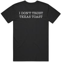 I Dont Trust Texas Toast Funny T Shirt S