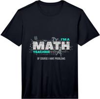 Math Teacher Funny Gift of Course I Have Problems Performance  Unisex T-Shirt XL