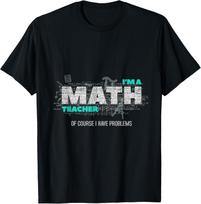 Math Teacher Funny Gift Of Course I Have Problems T-Shirt for Men Women Kids Unisex T-Shirt XXXXL
