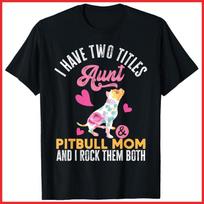 I Have Two Titles Aunt And Pitbull Mom And I Rock Them Both Black T-Shirt S-5XL S