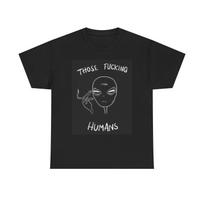 Those F Ing Humans Funny Aliens T Shirt BRAND NEW Apparel Unisex Heavy Cotton XXL