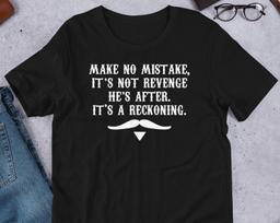 Make No Mistake Its Not Revenge He's After Its A Reckoning - Unisex T-Shirt S