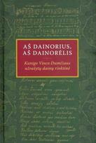 Aš dainorius, aš dainorėlis. Kunigo Vinco Dumčiaus užrašytų dainų rinktinė, Aš dainorius, aš dainorėlis. Kunigo Vinco Dumčiaus užrašytų dainų rinktinė