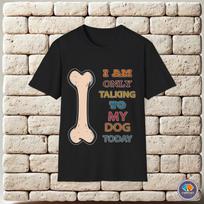 I'm only talking to my dog today Unisex T-Shirt XXXL