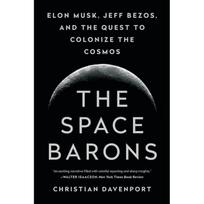 The Space Barons: Elon Musk, Jeff Bezos, and the Quest to Colonize the Cosmos