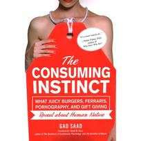 The Consuming Instinct: What Juicy Burgers, Ferraris, Pornography, and Gift Giving Reveal About Human Nature