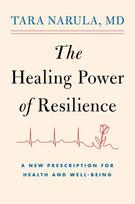 The Healing Power of Resilience: A New Prescription for Health and Well-Being
