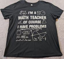 Math Teacher of Course I Have Problems Funny Teacher Humor T-Shirt Top XL Unisex T-Shirt XXXXL