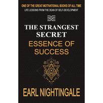 Strangest Secret : Essence of Success Earl Nightingale was Americas key motivational speaker and