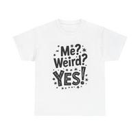 Me Weird Yes T Shirt Unisex Heavy Cotton Tee XXXXL