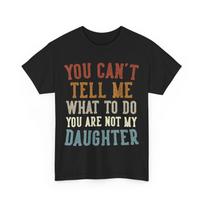 Father You Can't Tell Me What To Do You're Not My Daughter Dad T-Shirt S