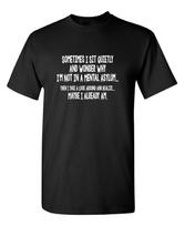 Sometimes I Sit Quietly And Wonder Sarcastic Humor Graphic Novelty Funny T Shirt S