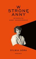 Towards Anna: A Biography of Anna Iwaszkiewicz
