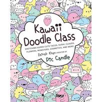 Kawaii Doodle Class: Sketching SuperCute Tacos, Sushi, Clouds, Flowers, Monsters, Cosmetics, and More (Volume 1)