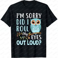 Cute Owl I'm Sorry Did I Roll My Eyes Out Loud T-shirt XXXXL