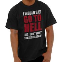 Funny Go To Hell Rude Sarcastic Adult Humor Womens or Mens Crewneck T Shirt Tee S