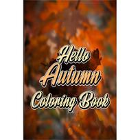 Hello Autumn Coloring Book : Autumn Leaves, Turkeys, Pumpkins and More, Suitable for Adults and Kids, Autumn Falls Coloring Book