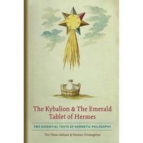 The Kybalion & The Emerald Tablet of Hermes: Two Essential Texts of Hermetic Philosophy