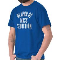 Weapon Of Mass Seduction Funny Ego Gym Gift Womens or Mens Crewneck T Shirt Tee XXXL