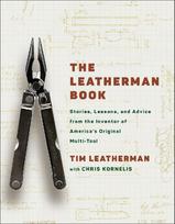 The Leatherman Book: Stories, Lessons, and Advice from the Inventor of America's Original Multi-Tool