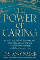 The Power of Caring: Who Cares, Why It Matters, and How Conscious Caring Creates a Fulfilling and Connected Life