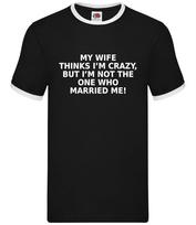My Wife Thinks I'm Crazy - Mens Ringer - Funny Love Husband Valentine M