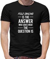Pole Dancing Is The Answer - Mens T-Shirt - Dancer Poles Dance Love Funny L