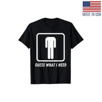 Guess What I Need Head Headless Man T- Shirt | Suitable for Mens & Women 4XL