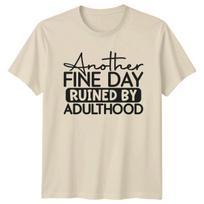 Another Fine Day Ruined By Adulthood Sarcastic Graphic T-Shirt XXXL