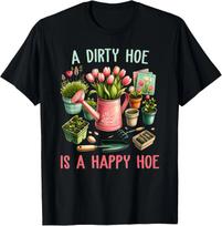 A Dirty Hoe Is A Happy Hoe Gardening Plants Sarcastic Garden Gift Unisex T-Shirt L
