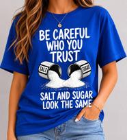 Be Careful Who You Trust Shirt, Salt and Sugar Look the Same Graphic Tee Unisex T-Shirt L