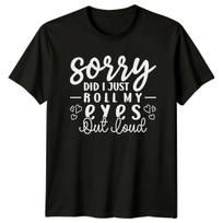 Sorry Did I Just Roll My T-Shirt Sarcastic Gift For Him And Her M