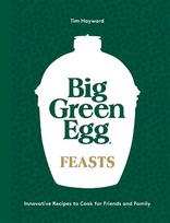 Big Green Egg Feasts: Innovative Recipes to Cook for Friends and Family
