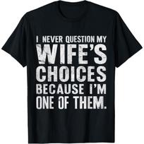 I Never Question My Wife's Choices Marriage Humor Husband T-Shirt S juoda